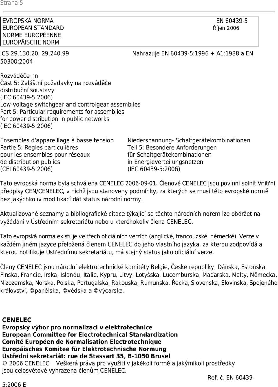 Part 5: Particular requirements for assemblies for power distribution in public networks (IEC 60439-5:2006) Ensembles d appareillage à basse tension Partie 5: Règles particulières pour les ensembles