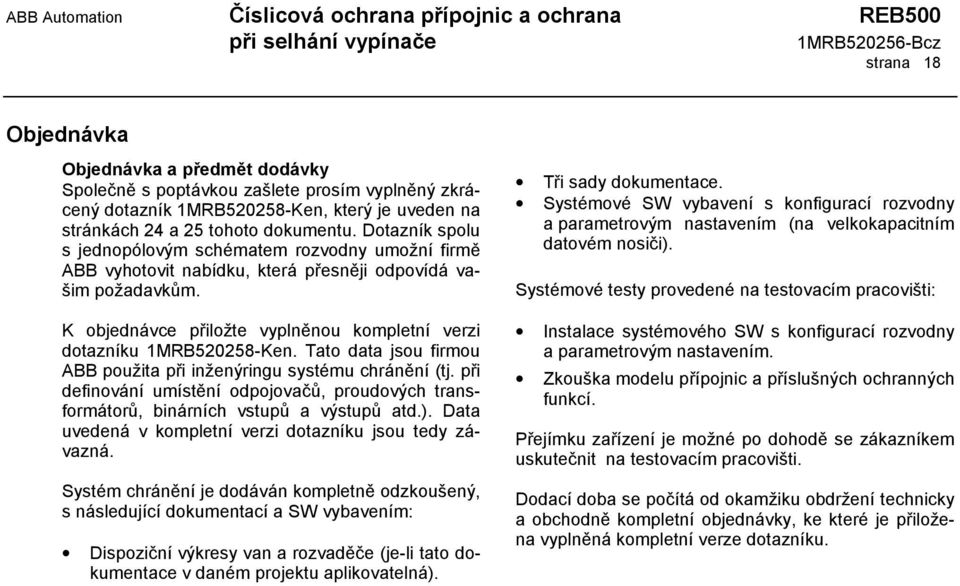 Tato data jsou firmou ABB použita při inženýringu systému chránění (tj. při definování umístění odpojovačů, proudových transformátorů, binárních vstupů a výstupů atd.).