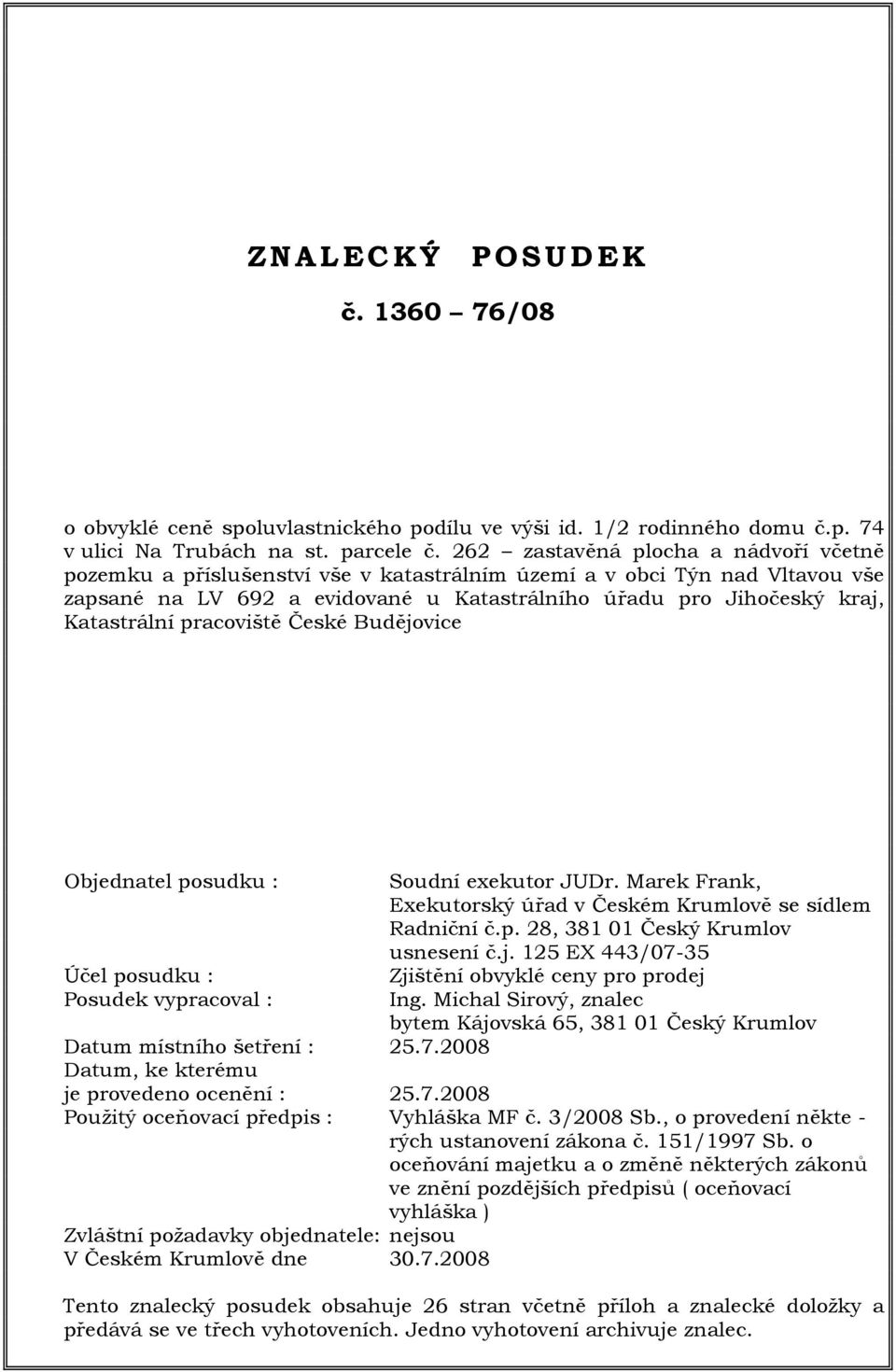 pracoviště České Budějovice Objednatel posudku : Účel posudku : Posudek vypracoval : Soudní exekutor JUDr. Marek Frank, Exekutorský úřad v Českém Krumlově se sídlem Radniční č.p. 28, 381 01 Český Krumlov usnesení č.