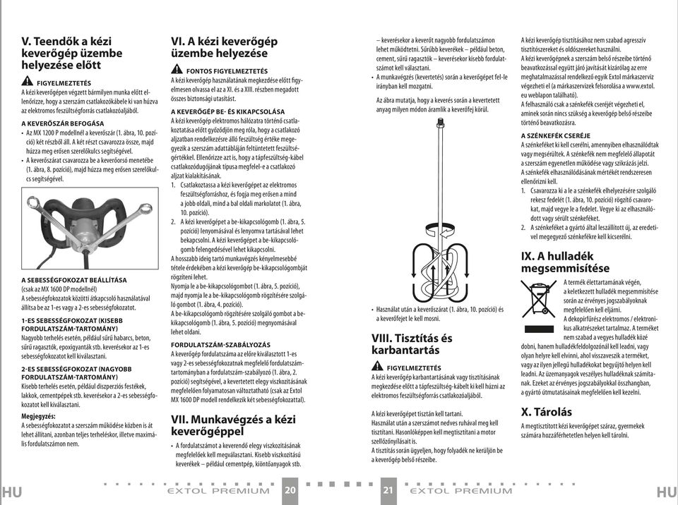 A két részt csavarozza össze, majd húzza meg erősen szerelőkulcs segítségével. A keverőszárat csavarozza be a keverőorsó menetébe (1. ábra, 8.