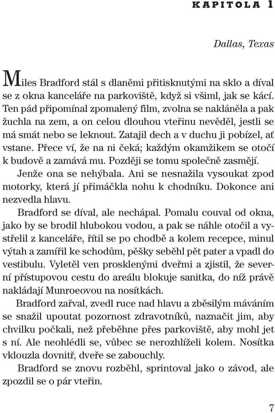 Pfiece ví, Ïe na ni ãeká; kaïd m okamïikem se otoãí k budovû a zamává mu. Pozdûji se tomu spoleãnû zasmûjí. JenÏe ona se neh bala.