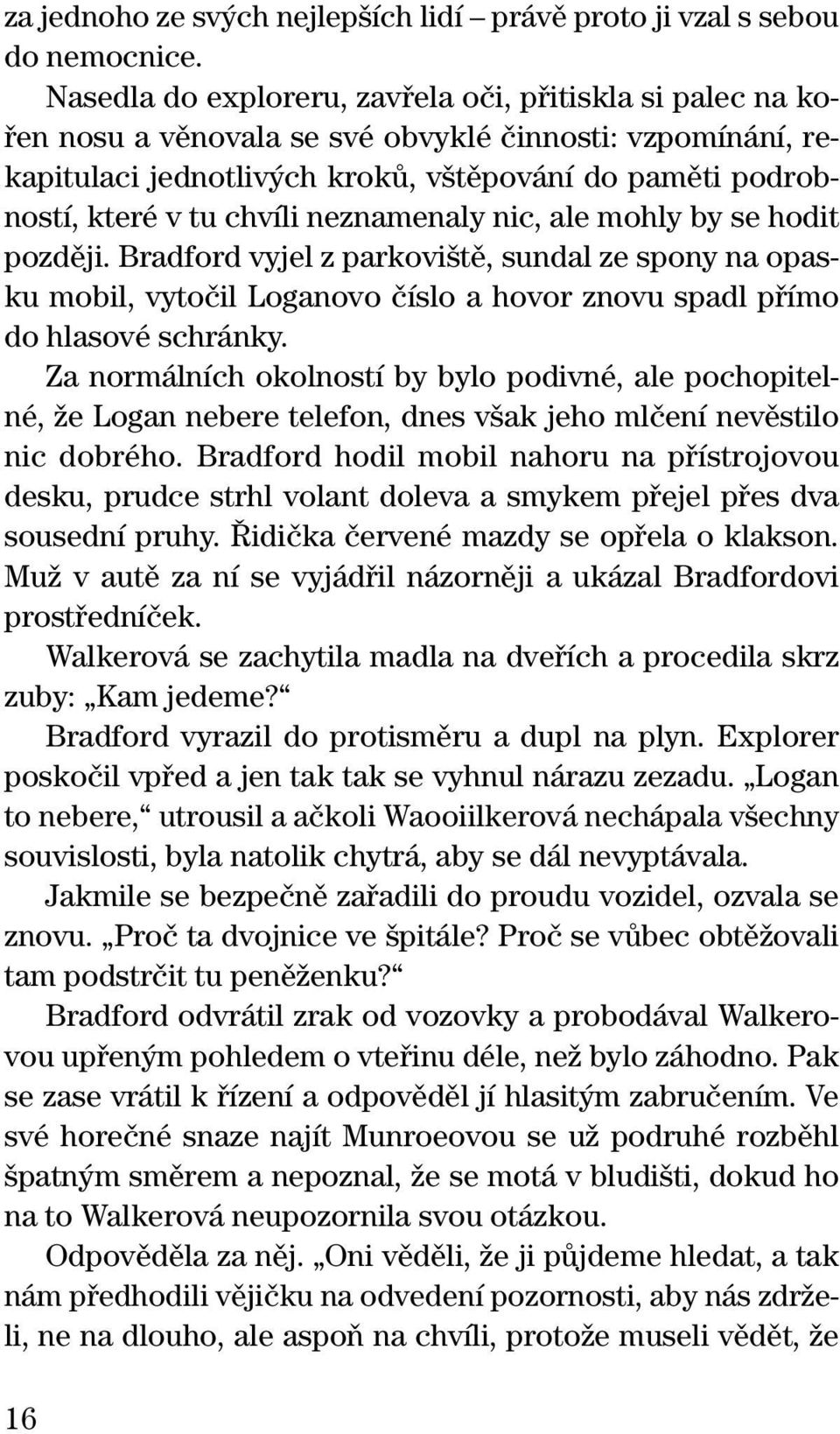 chvíli neznamenaly nic, ale mohly by se hodit pozdûji. Bradford vyjel z parkovi tû, sundal ze spony na opasku mobil, vytoãil Loganovo ãíslo a hovor znovu spadl pfiímo do hlasové schránky.
