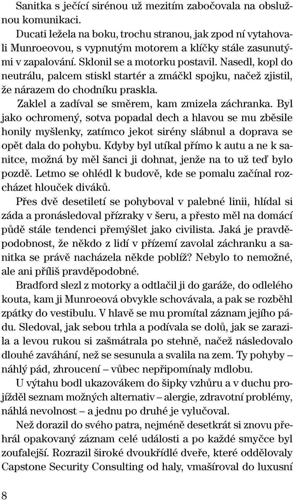 Nasedl, kopl do neutrálu, palcem stiskl startér a zmáãkl spojku, naãeï zjistil, Ïe nárazem do chodníku praskla. Zaklel a zadíval se smûrem, kam zmizela záchranka.