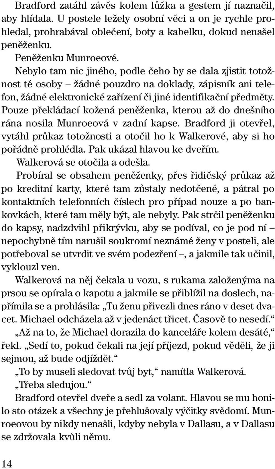 Nebylo tam nic jiného, podle ãeho by se dala zjistit totoïnost té osoby Ïádné pouzdro na doklady, zápisník ani telefon, Ïádné elektronické zafiízení ãi jiné identifikaãní pfiedmûty.