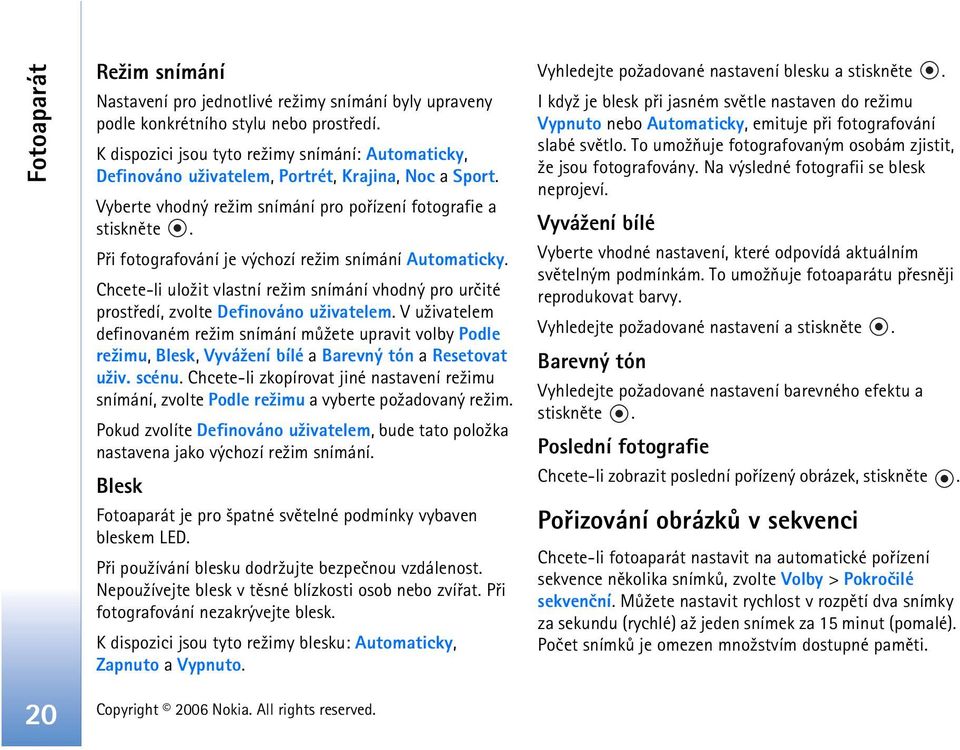 Pøi fotografování je výchozí re¾im snímání Automaticky. Chcete-li ulo¾it vlastní re¾im snímání vhodný pro urèité prostøedí, zvolte Definováno u¾ivatelem.