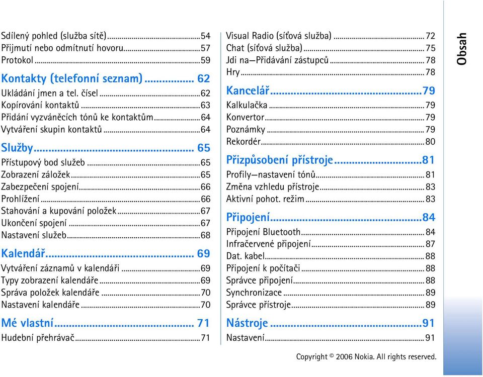 ..66 Stahování a kupování polo¾ek...67 Ukonèení spojení...67 Nastavení slu¾eb...68 Kalendáø... 69 Vytváøení záznamù v kalendáøi...69 Typy zobrazení kalendáøe...69 Správa polo¾ek kalendáøe.