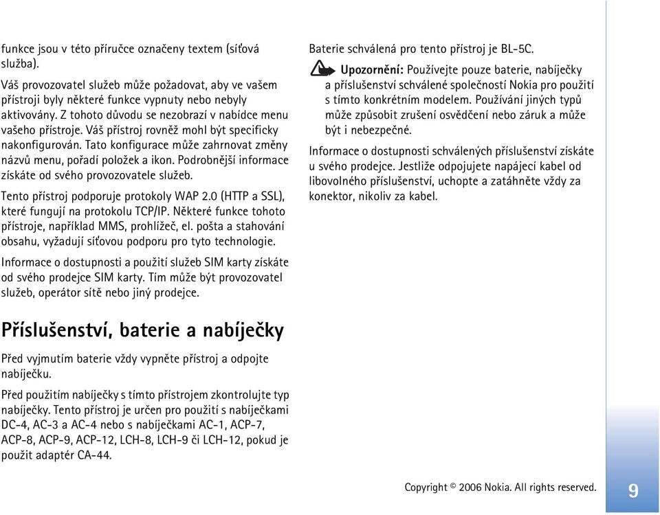 Podrobnìj¹í informace získáte od svého provozovatele slu¾eb. Tento pøístroj podporuje protokoly WAP 2.0 (HTTP a SSL), které fungují na protokolu TCP/IP.