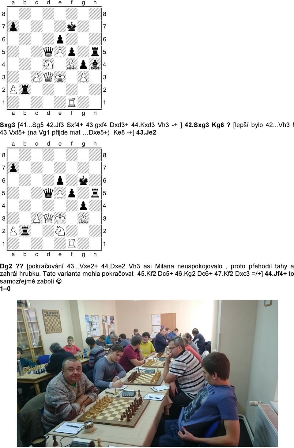 Je2 8-+-+-+-+( 7zp-+-+-+-' 6-+-+p+k+& 5+-+qzPp+r% 4-+-+-+p+$ 3+-zPQmK-vL-# 2Ptr-+N+-+" 1+-+-+R+-! Dg2?? [pokračování 43...Vxe2+ 44.