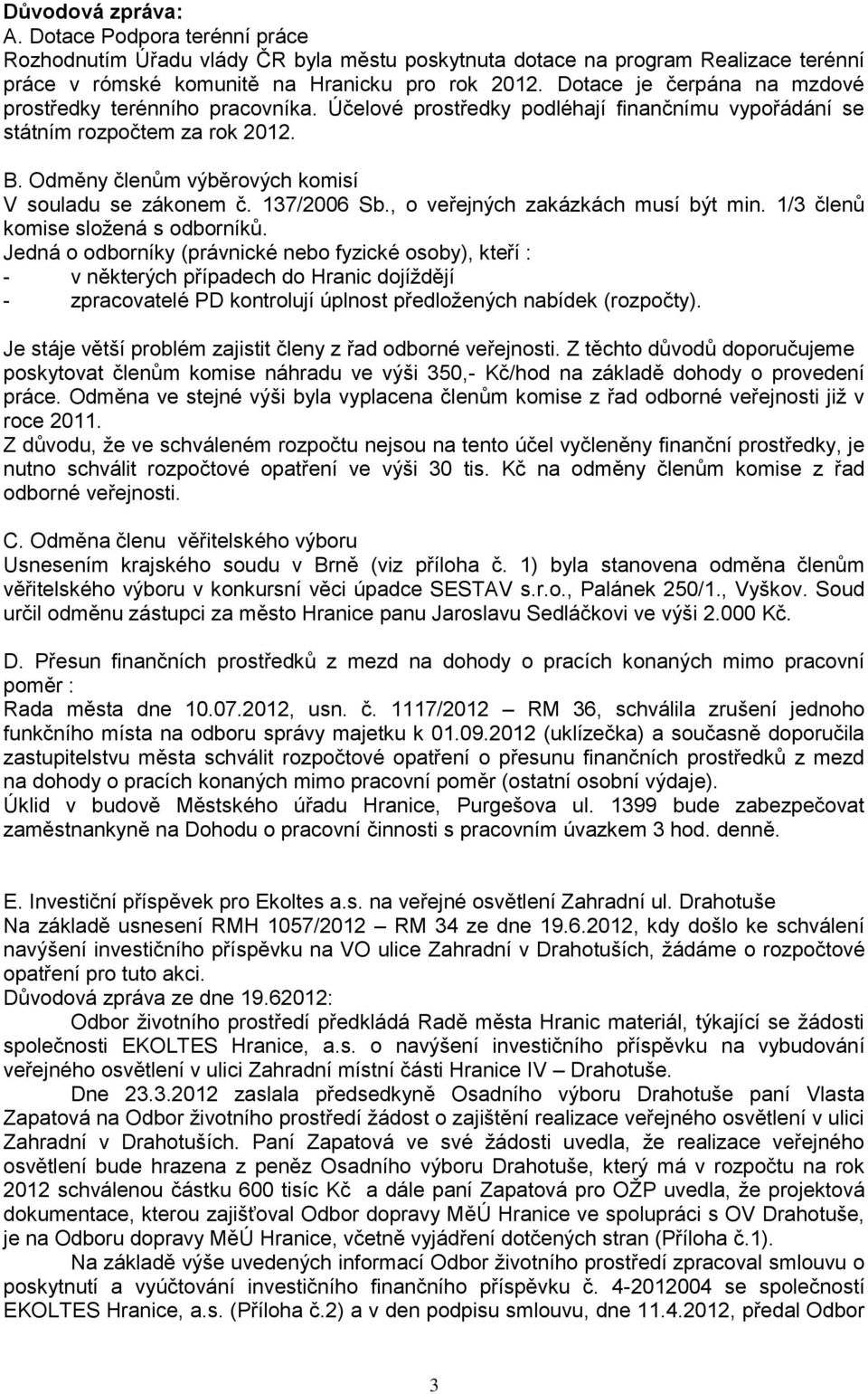 Odměny členům výběrových komisí V souladu se zákonem č. 137/2006 Sb., o veřejných zakázkách musí být min. 1/3 členů komise složená s odborníků.