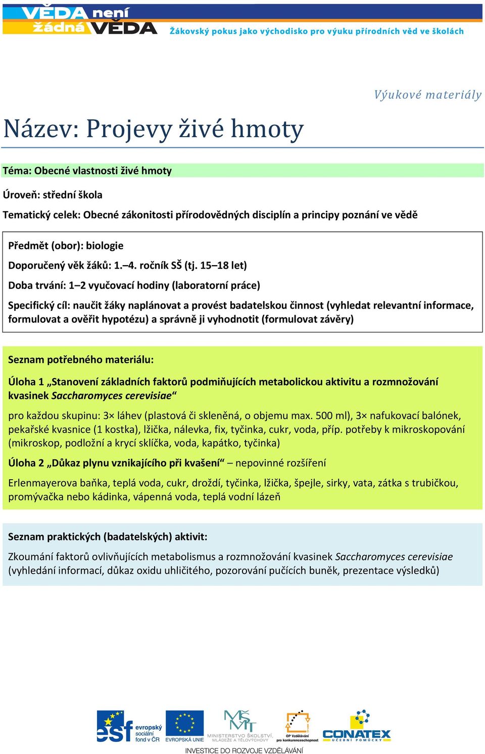 15 18 let) Doba trvání: 1 2 vyučovací hodiny (laboratorní práce) Specifický cíl: naučit žáky naplánovat a provést badatelskou činnost (vyhledat relevantní informace, formulovat a ověřit hypotézu) a