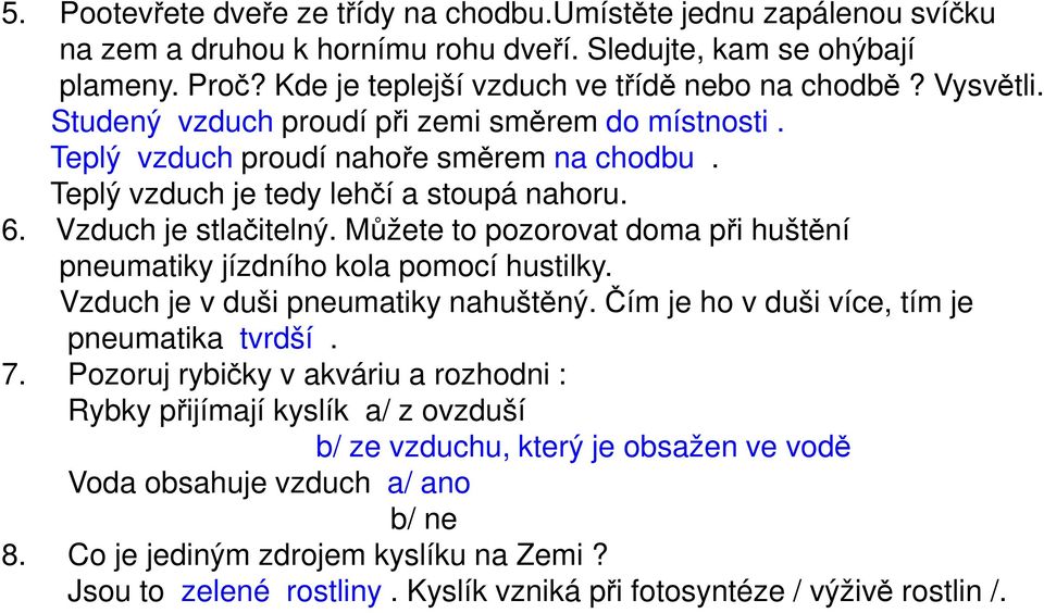 Můžete to pozorovat doma při huštění pneumatiky jízdního kola pomocí hustilky. Vzduch je v duši pneumatiky nahuštěný. Čím je ho v duši více, tím je pneumatika tvrdší. 7.