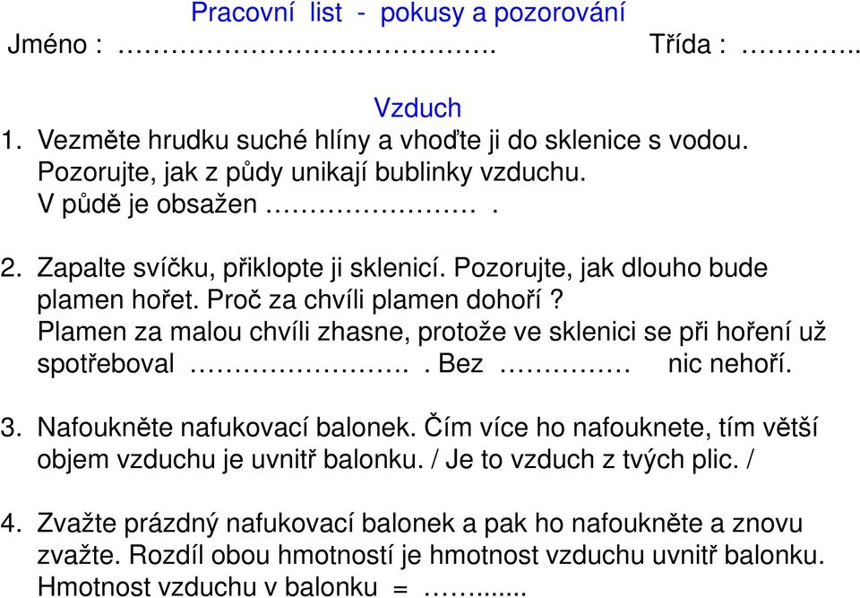 Plamen za malou chvíli zhasne, protože ve sklenici se při hoření už spotřeboval.. Bez nic nehoří. 3. Nafoukněte nafukovací balonek.