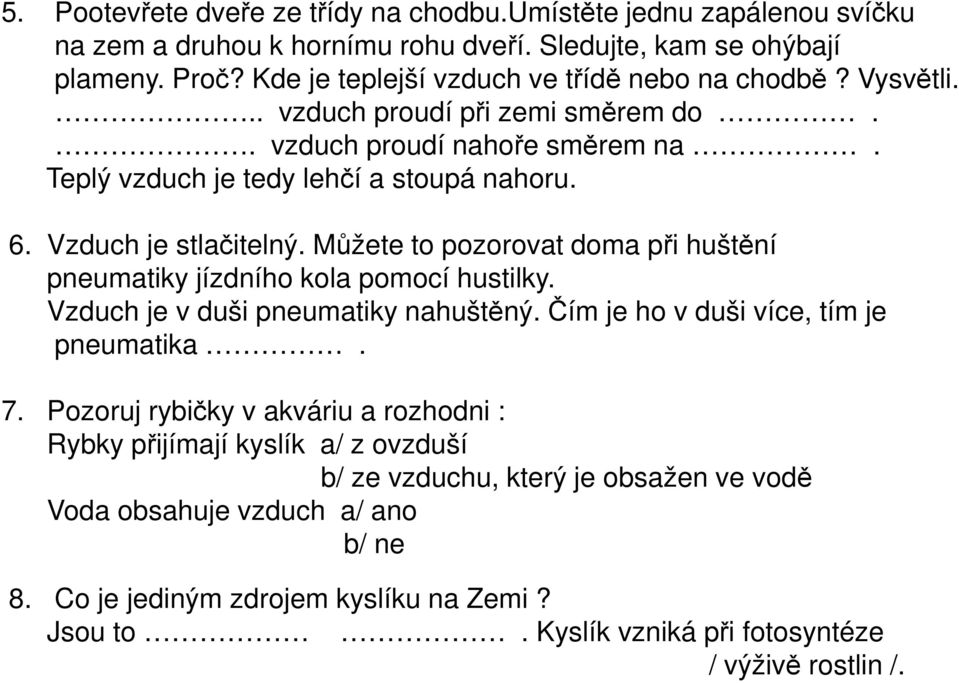 Vzduch je stlačitelný. Můžete to pozorovat doma při huštění pneumatiky jízdního kola pomocí hustilky. Vzduch je v duši pneumatiky nahuštěný. Čím je ho v duši více, tím je pneumatika. 7.