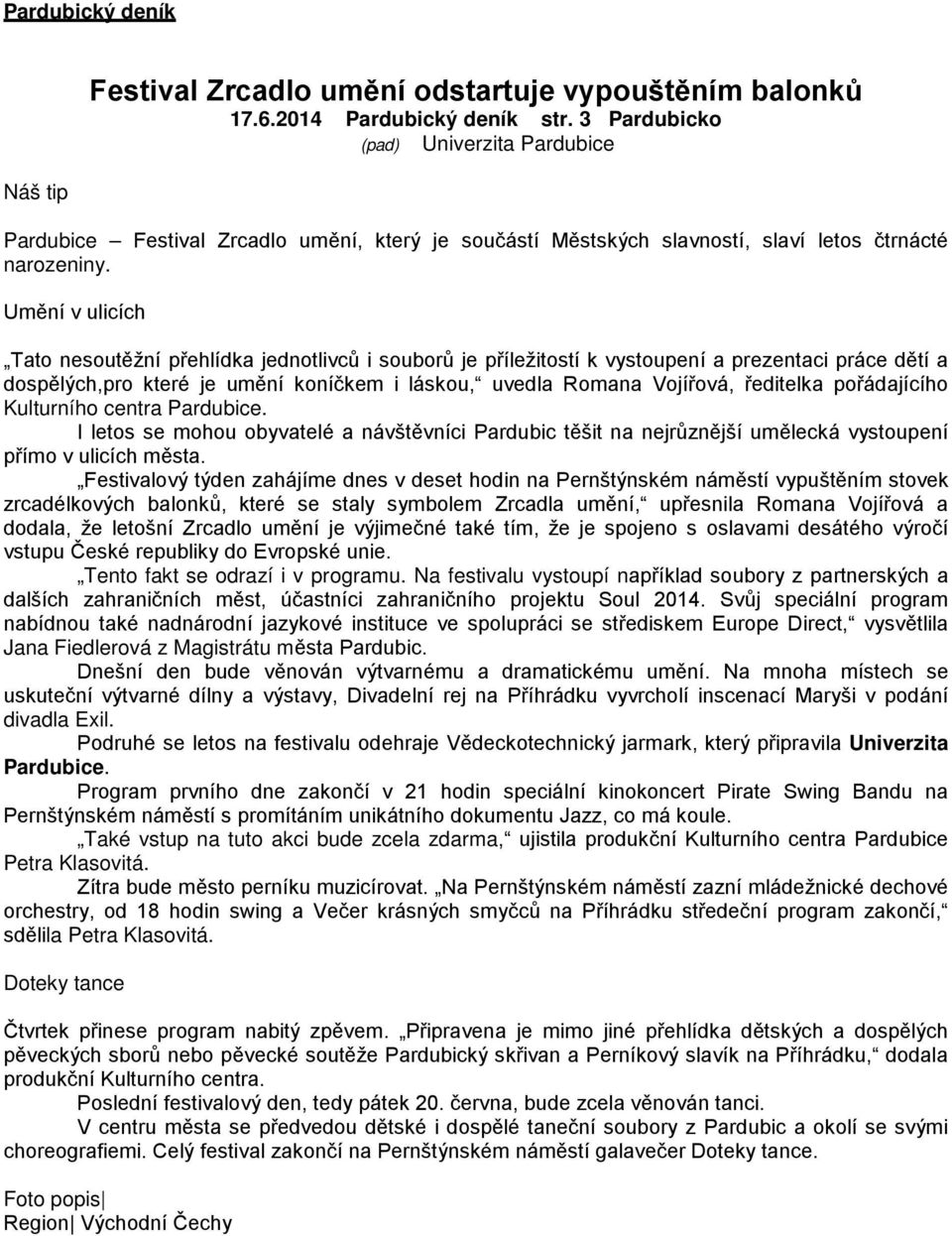 Umění v ulicích Tato nesoutěžní přehlídka jednotlivců i souborů je příležitostí k vystoupení a prezentaci práce dětí a dospělých,pro které je umění koníčkem i láskou, uvedla Romana Vojířová,