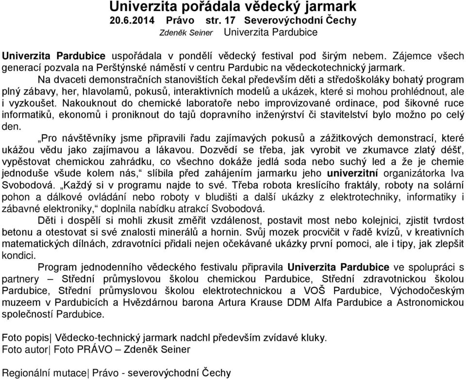 Na dvaceti demonstračních stanovištích čekal především děti a středoškoláky bohatý program plný zábavy, her, hlavolamů, pokusů, interaktivních modelů a ukázek, které si mohou prohlédnout, ale i