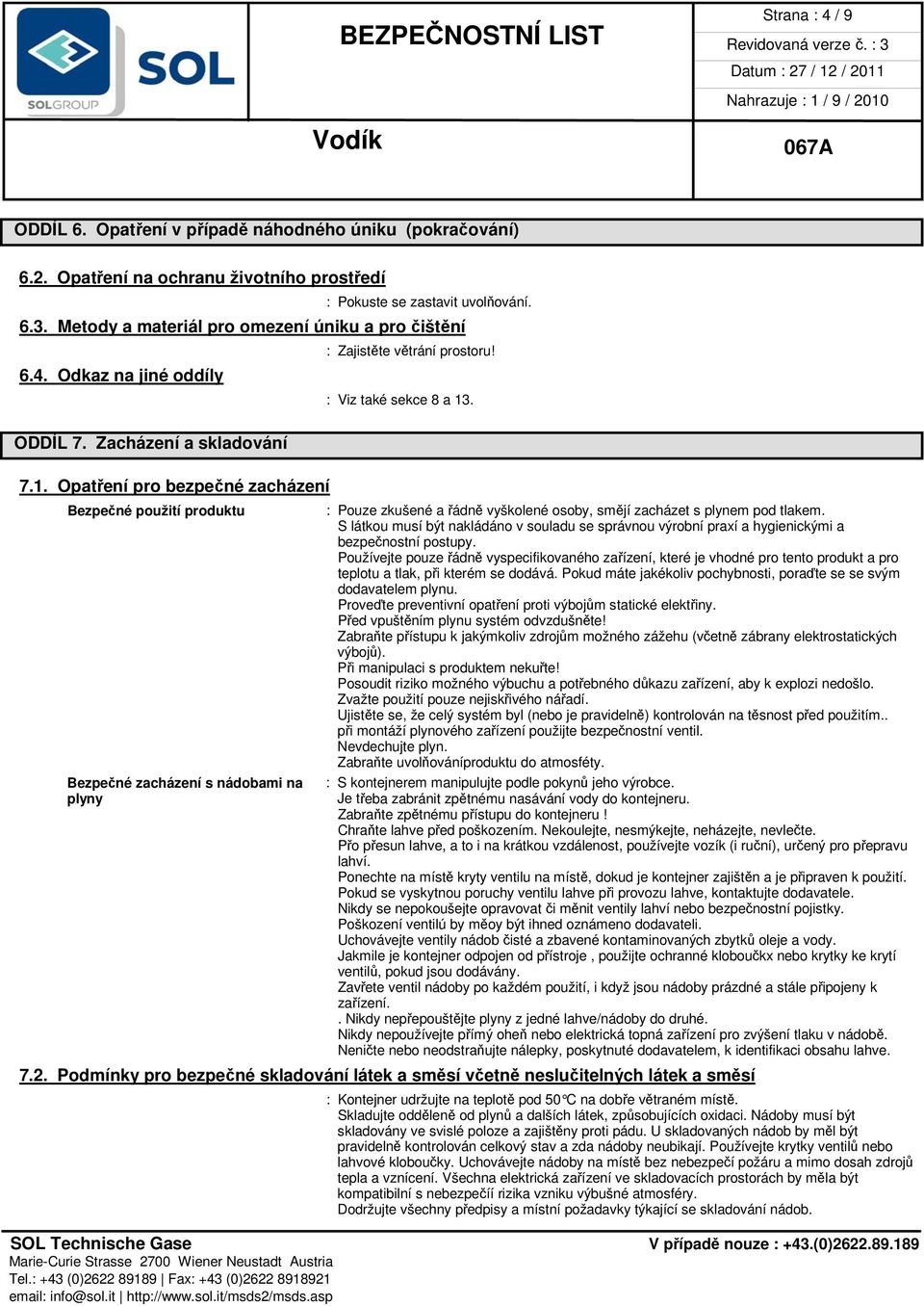 Opatření pro bezpečné zacházení Bezpečné použití produktu Bezpečné zacházení s nádobami na plyny : Zajistěte větrání prostoru! : Viz také sekce 8 a 13.