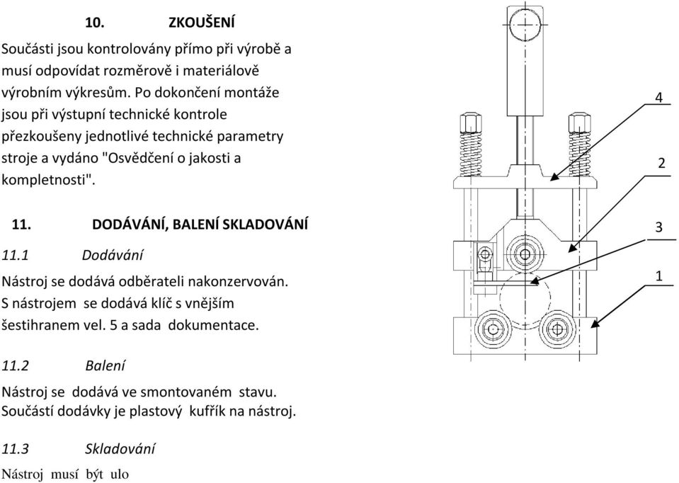 Dodávání Nástroj se dodává odběrateli nakonzervován. S nástrojem se dodává klíč s vnějším šestihranem vel. 5 a sada dokumentace..2 Balení Nástroj se dodává ve smontovaném stavu.