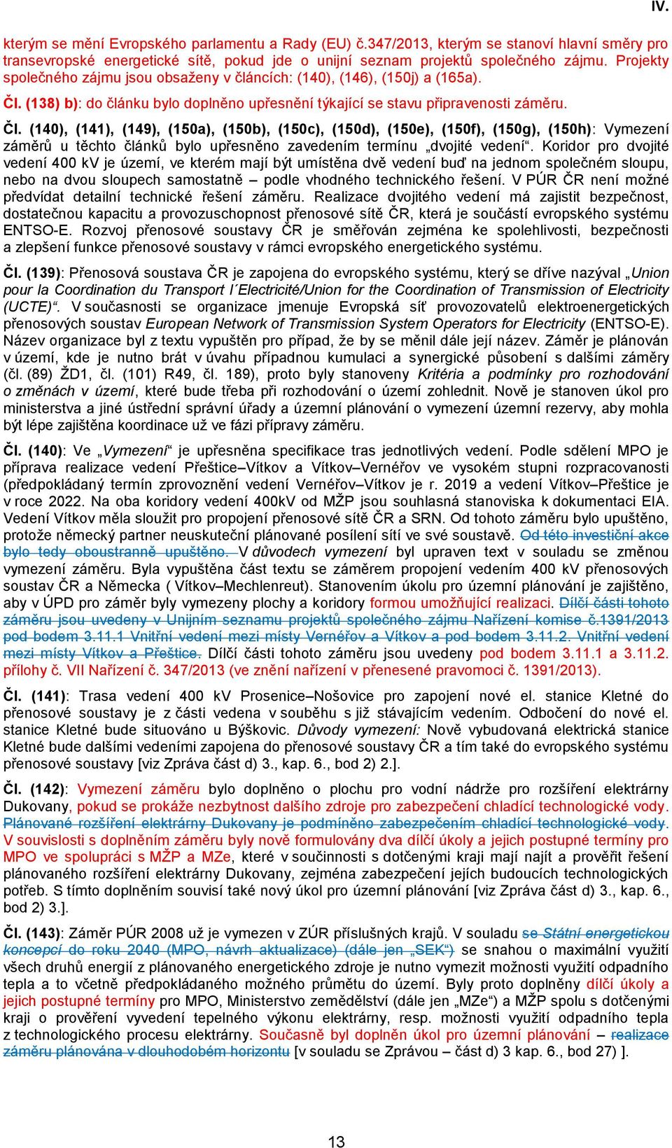 (138) b): do článku bylo doplněno upřesnění týkající se stavu připravenosti záměru. Čl.