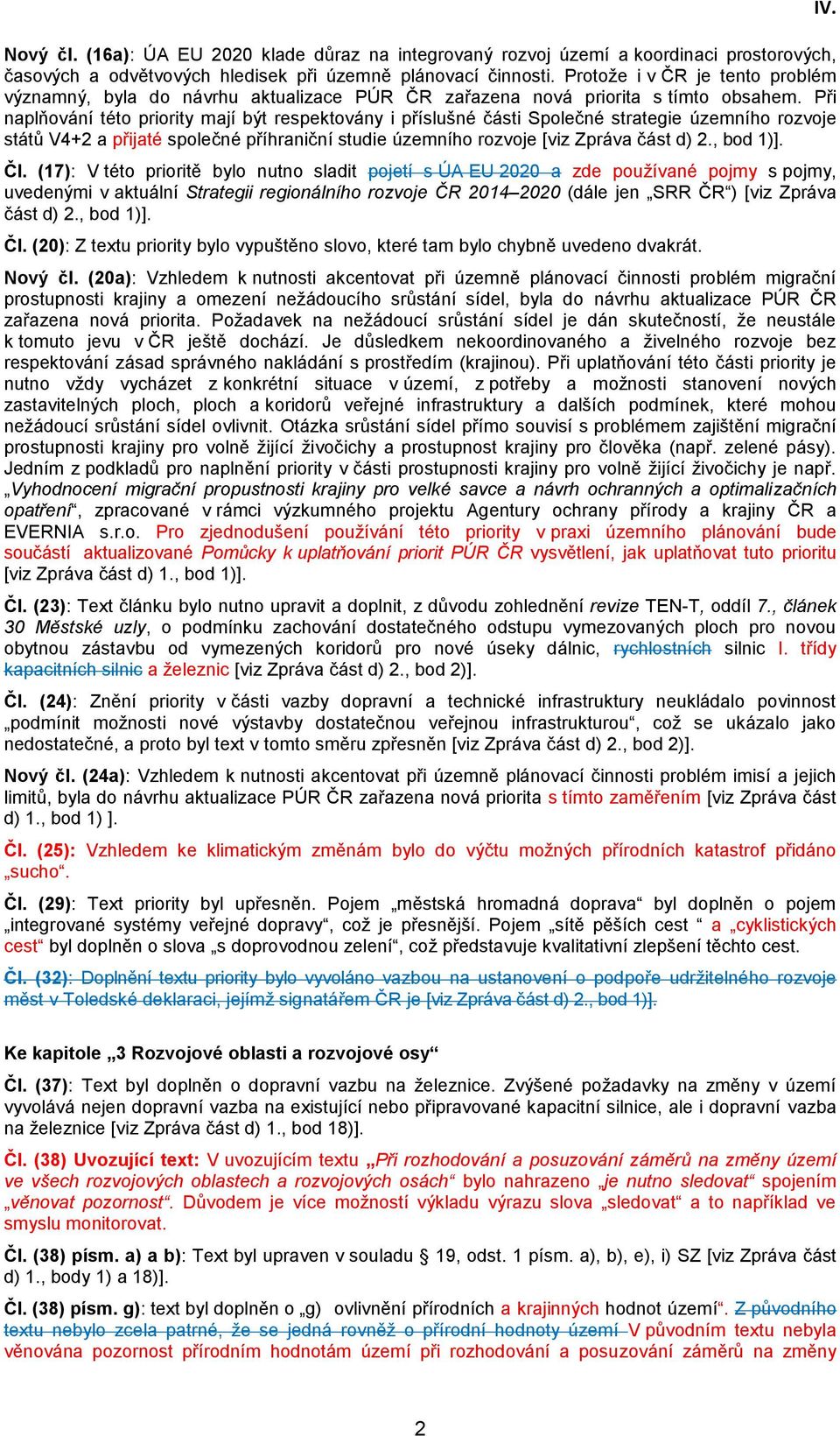 Při naplňování této priority mají být respektovány i příslušné části Společné strategie územního rozvoje států V4+2 a přijaté společné příhraniční studie územního rozvoje [viz Zpráva část d) 2.