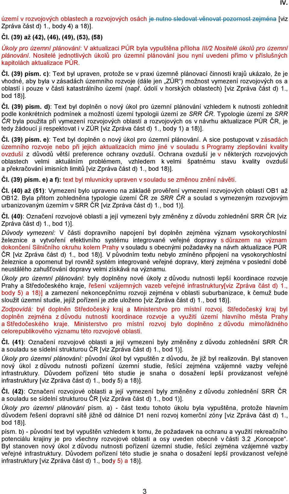 Nositelé jednotlivých úkolů pro územní plánování jsou nyní uvedeni přímo v příslušných kapitolách aktualizace PÚR. Čl. (39) písm.