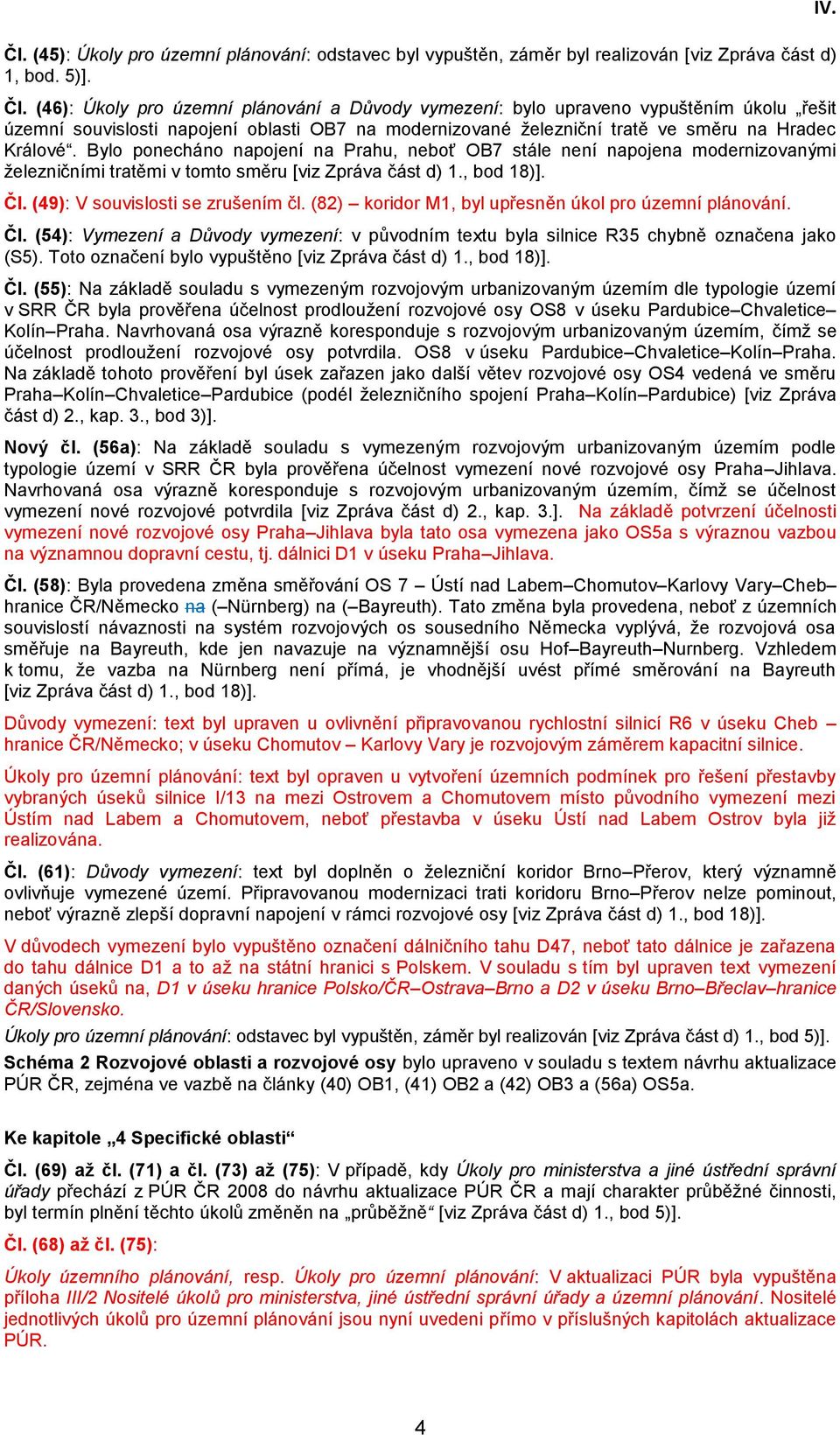 Bylo ponecháno napojení na Prahu, neboť OB7 stále není napojena modernizovanými železničními tratěmi v tomto směru [viz Zpráva část d) 1., bod 18)]. Čl. (49): V souvislosti se zrušením čl.