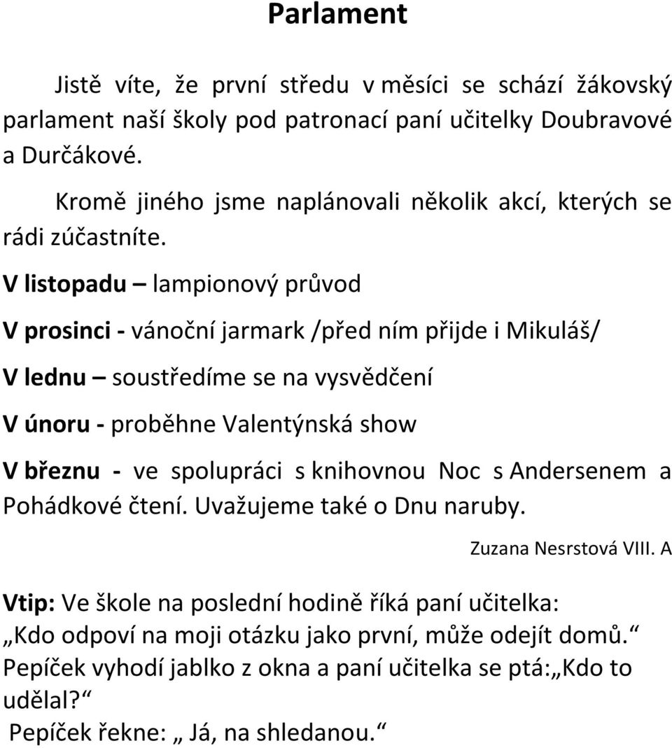 V listopadu lampionový průvod V prosinci - vánoční jarmark /před ním přijde i Mikuláš/ V lednu soustředíme se na vysvědčení V únoru - proběhne Valentýnská show V březnu - ve