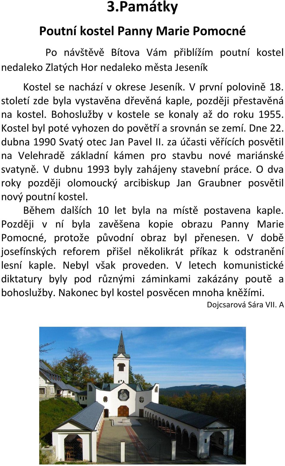 dubna 1990 Svatý otec Jan Pavel II. za účasti věřících posvětil na Velehradě základní kámen pro stavbu nové mariánské svatyně. V dubnu 1993 byly zahájeny stavební práce.