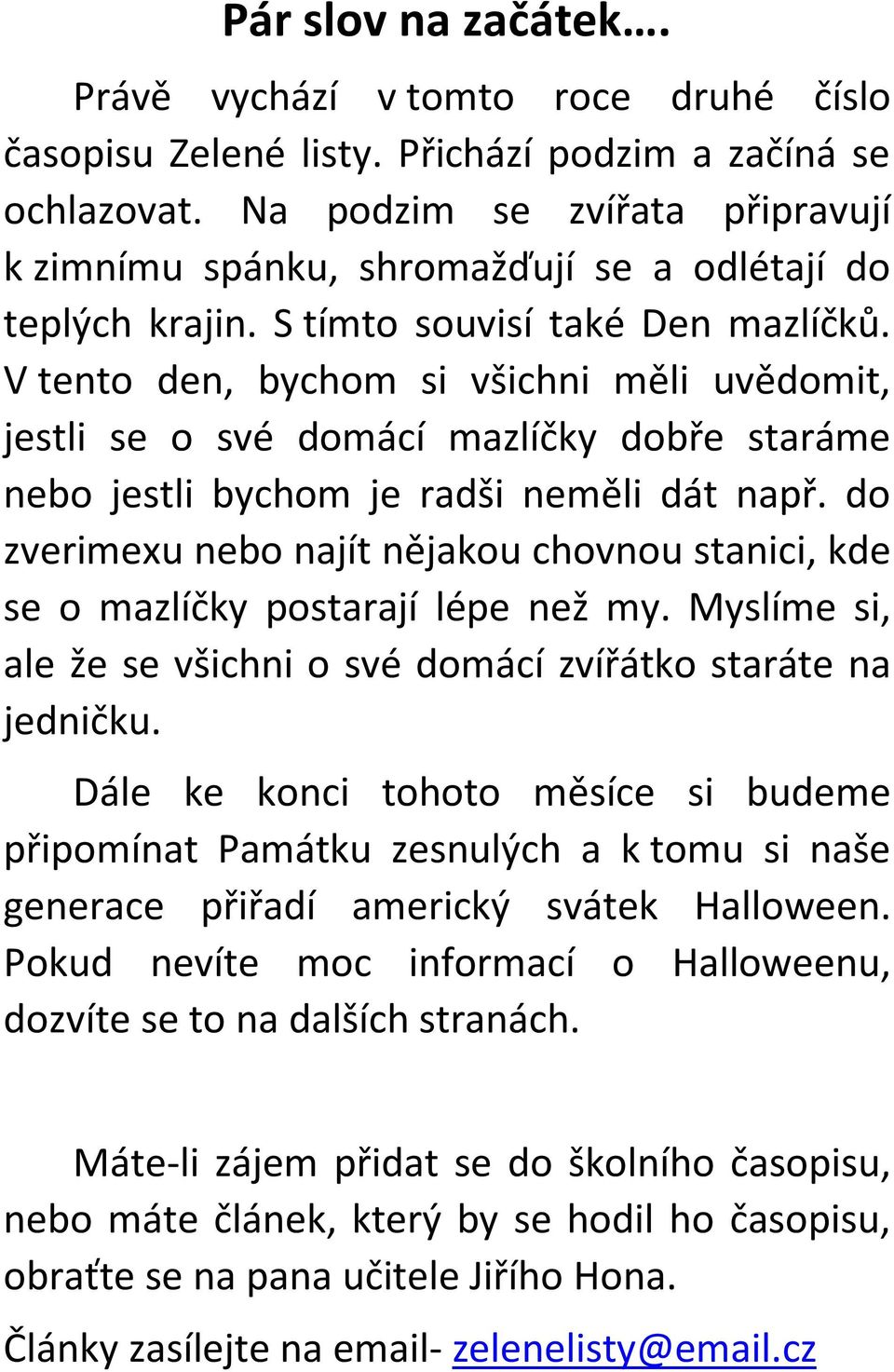 V tento den, bychom si všichni měli uvědomit, jestli se o své domácí mazlíčky dobře staráme nebo jestli bychom je radši neměli dát např.