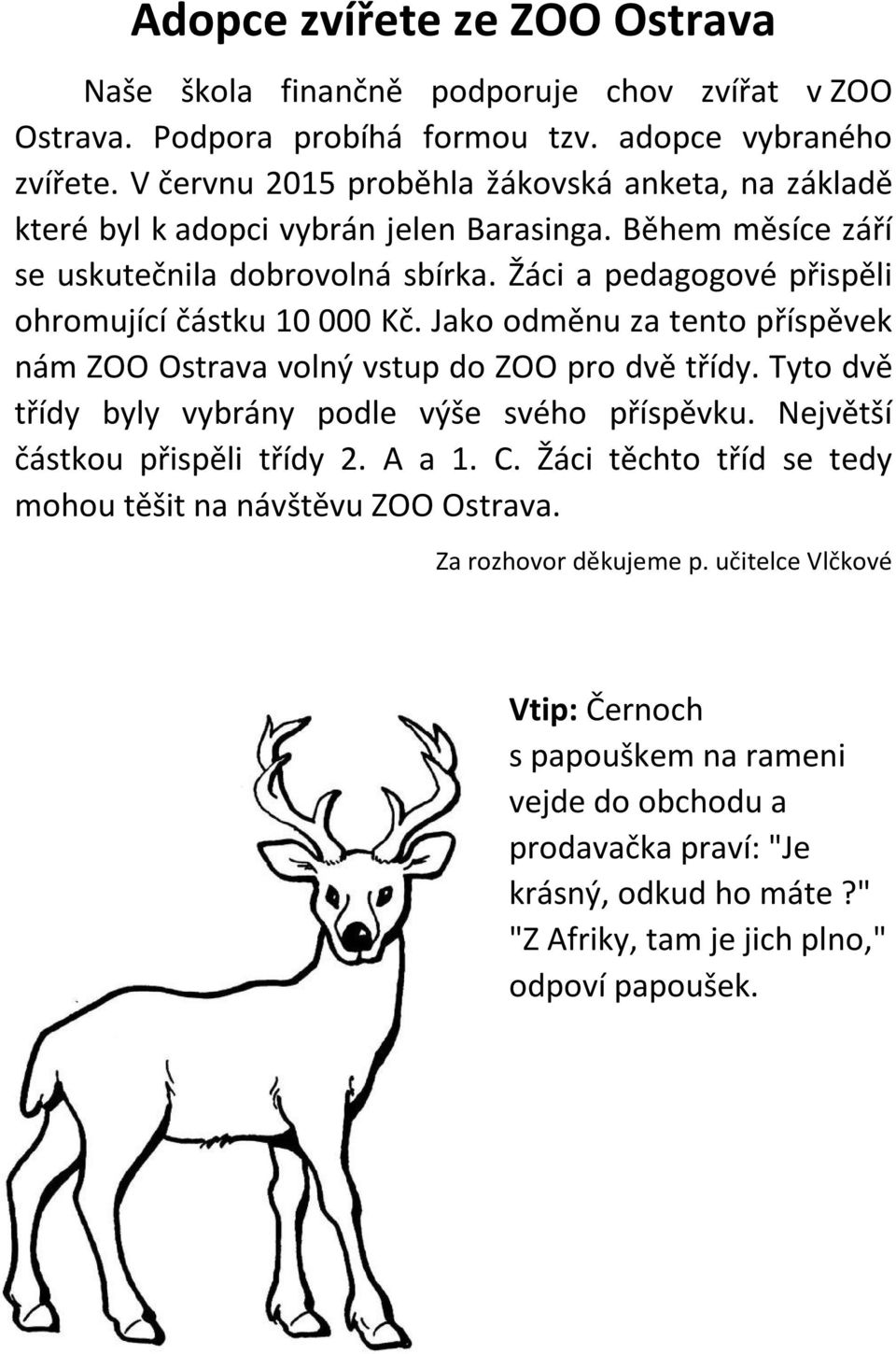 Žáci a pedagogové přispěli ohromující částku 10 000 Kč. Jako odměnu za tento příspěvek nám ZOO Ostrava volný vstup do ZOO pro dvě třídy. Tyto dvě třídy byly vybrány podle výše svého příspěvku.