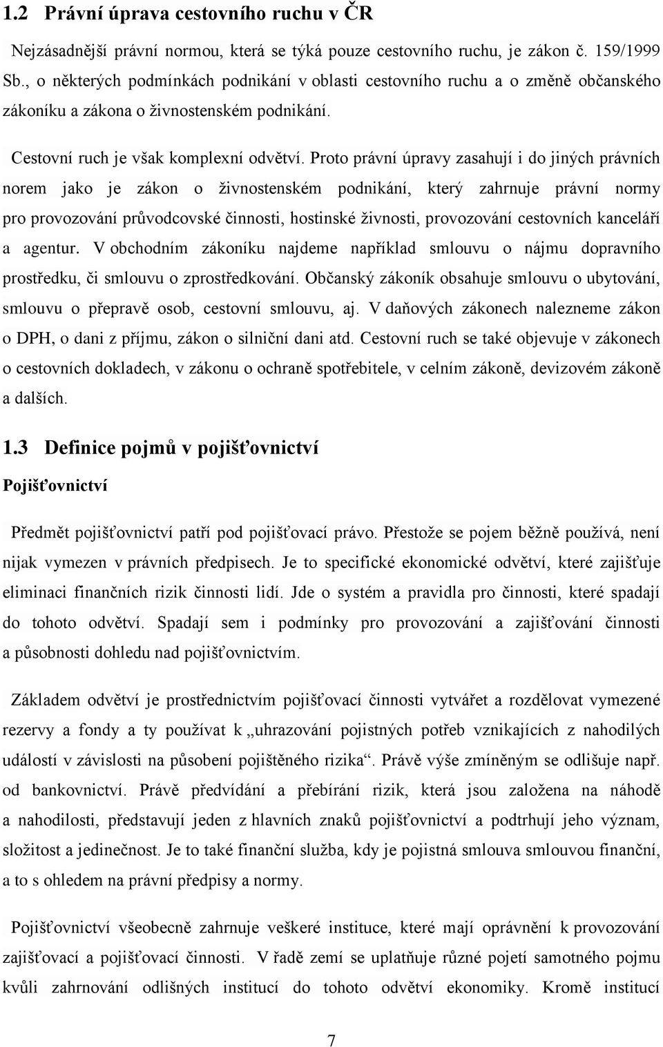 Proto právní úpravy zasahují i do jiných právních norem jako je zákon o živnostenském podnikání, který zahrnuje právní normy pro provozování průvodcovské činnosti, hostinské živnosti, provozování
