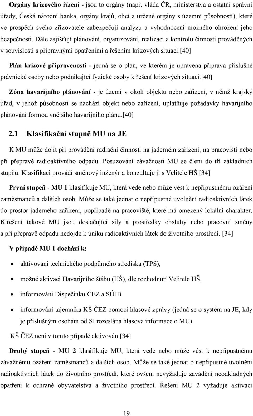 možného ohrožení jeho bezpečnosti. Dále zajišťují plánování, organizování, realizaci a kontrolu činností prováděných v souvislosti s přípravnými opatřeními a řešením krizových situací.