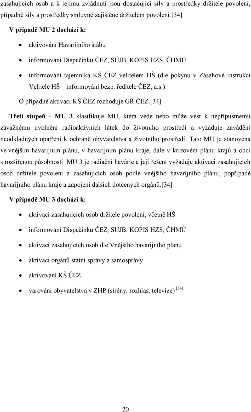 informování bezp. ředitele ČEZ, a.s.). O případné aktivaci KŠ ČEZ rozhoduje GŘ ČEZ.