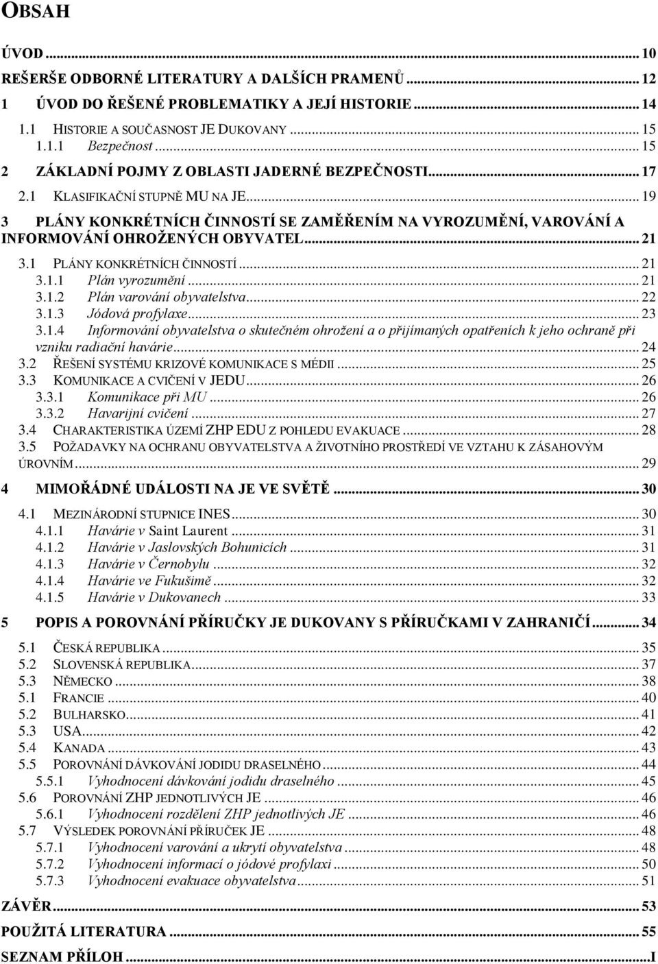 .. 21 3.1 PLÁNY KONKRÉTNÍCH ČINNOSTÍ... 21 3.1.1 Plán vyrozumění... 21 3.1.2 Plán varování obyvatelstva... 22 3.1.3 Jódová profylaxe... 23 3.1.4 Informování obyvatelstva o skutečném ohrožení a o přijímaných opatřeních k jeho ochraně při vzniku radiační havárie.