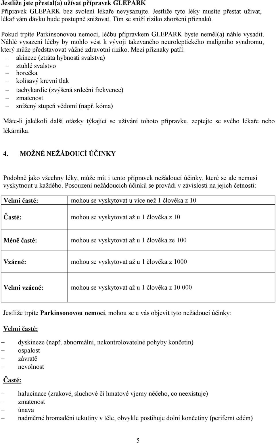 Náhlé vysazení léčby by mohlo vést k vývoji takzvaného neuroleptického maligního syndromu, který může představovat vážné zdravotní riziko.