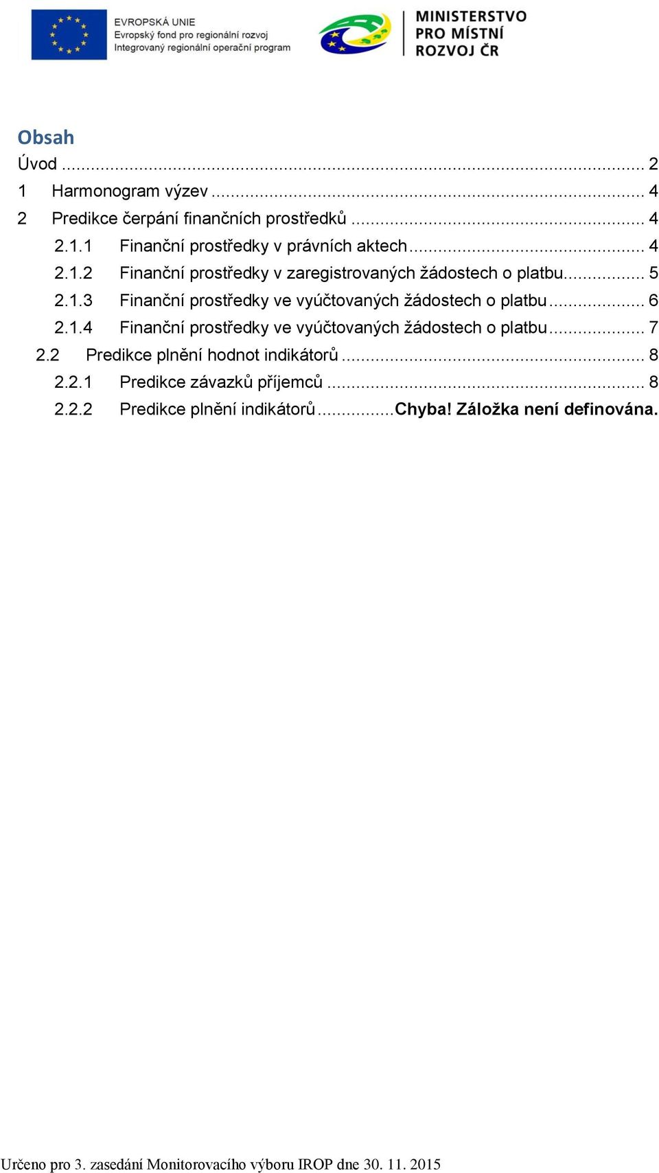 .. 6 2.1.4 Finanční prostředky ve vyúčtovaných žádostech o platbu... 7 2.2 Predikce plnění hodnot indikátorů.