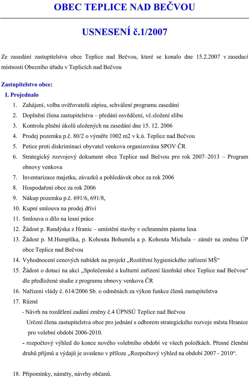 2006 4. Prodej pozemku p.. 80/2 o vým e 1002 m2 v k.ú. Teplice nad Be vou 5. Petice proti diskriminaci obyvatel venkova organizována SPOV R 6.