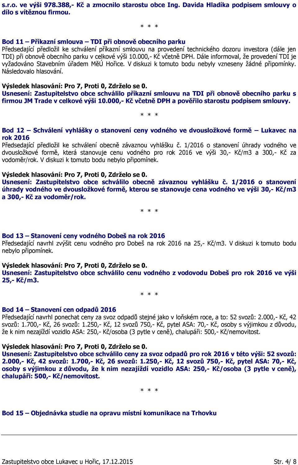 výši 10.000,- Kč včetně DPH. Dále informoval, že provedení TDI je vyžadováno Stavebním úřadem MěÚ Hořice. V diskuzi k tomuto bodu nebyly vzneseny žádné připomínky. Následovalo hlasování.