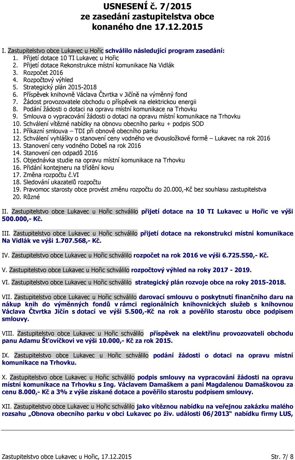 Žádost provozovatele obchodu o příspěvek na elektrickou energii 8. Podání žádosti o dotaci na opravu místní komunikace na Trhovku 9.