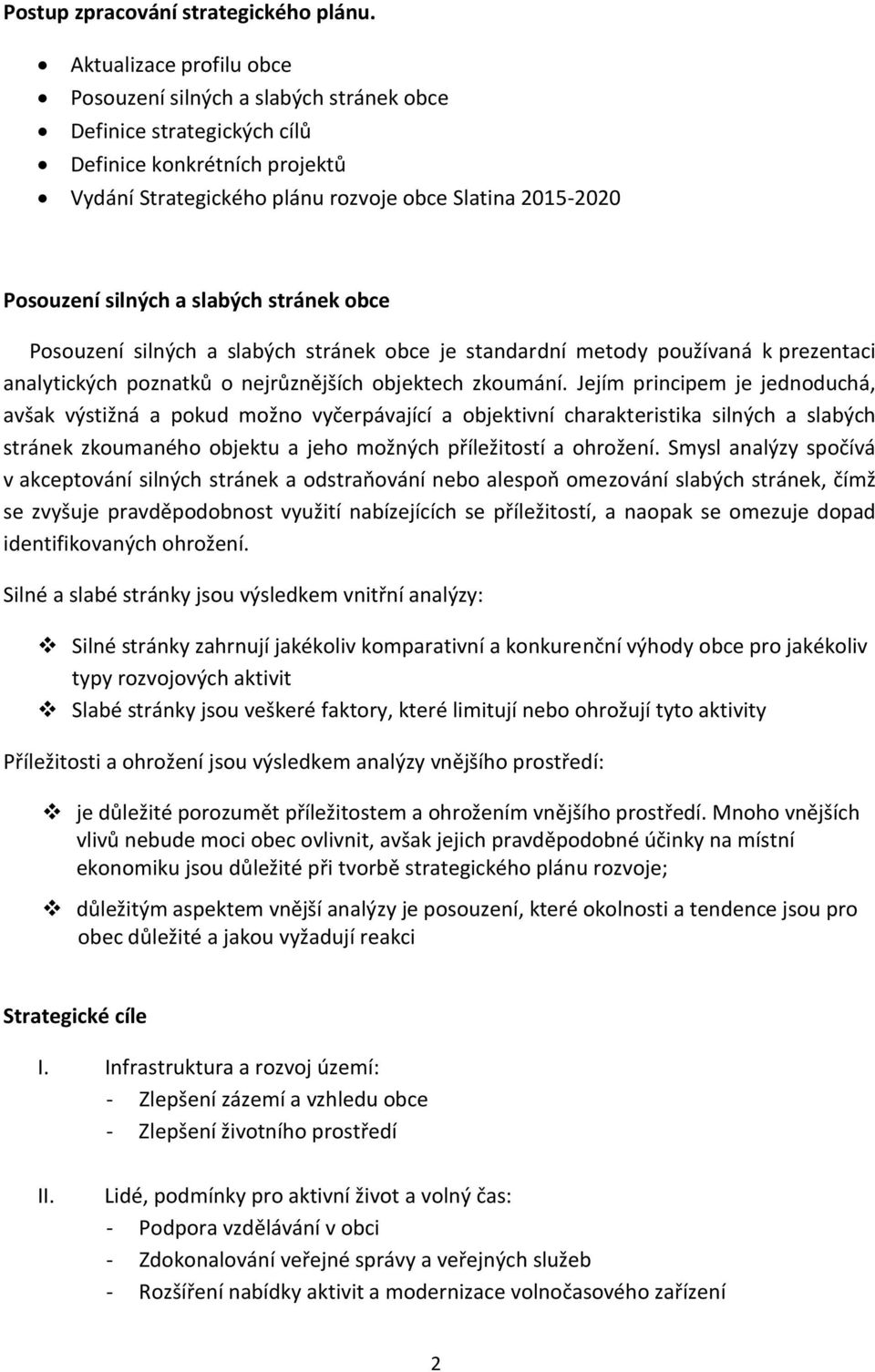 a slabých stránek obce Posouzení silných a slabých stránek obce je standardní metody používaná k prezentaci analytických poznatků o nejrůznějších objektech zkoumání.