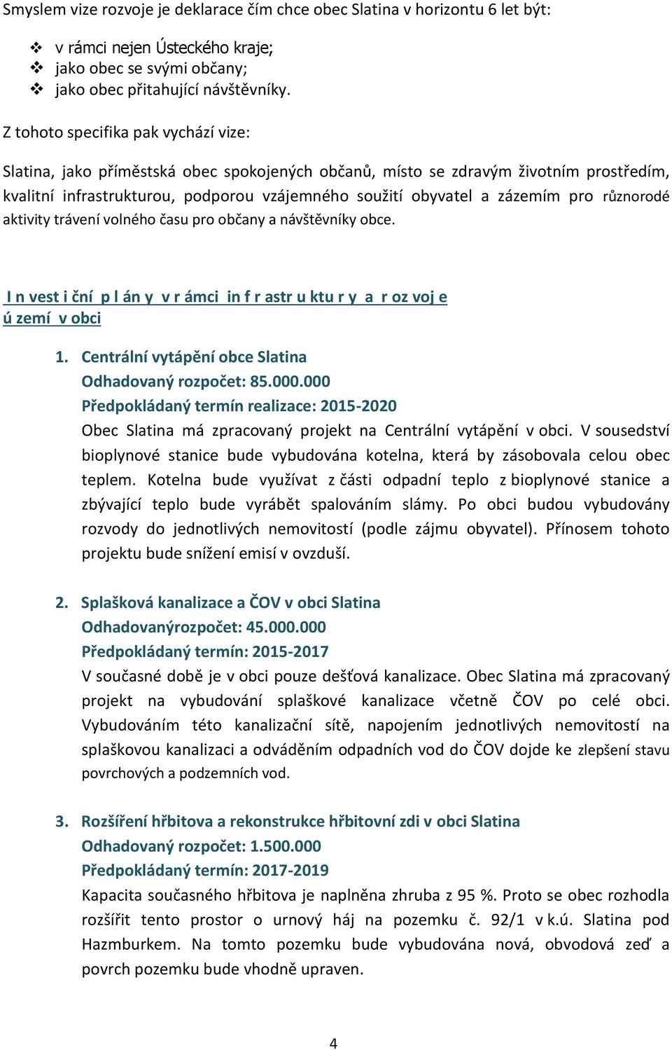 pro různorodé aktivity trávení volného času pro občany a návštěvníky obce. I n vest i ční p l án y v r ámci in f r astr u ktu r y a r oz voj e ú zemí v obci 1.