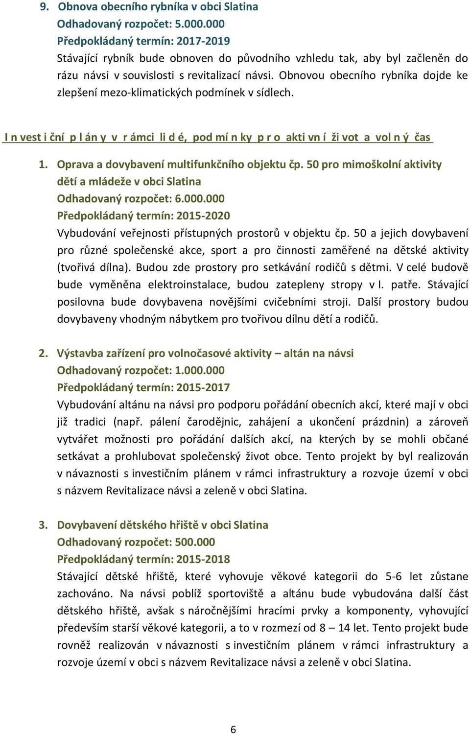 Obnovou obecního rybníka dojde ke zlepšení mezo klimatických podmínek v sídlech. I n vest i ční p l án y v r ámci li d é, pod mí n ky p r o akti vn í ži vot a vol n ý čas 1.