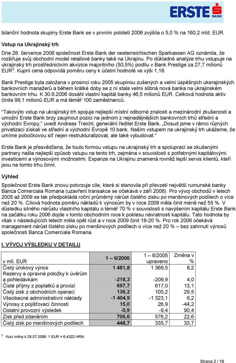 Po důkladné analýze trhu vstupuje na ukrajinský trh prostřednictvím akvizice majoritního (50,5%) podílu v Bank Prestige za 27,7 milionů EUR 2.