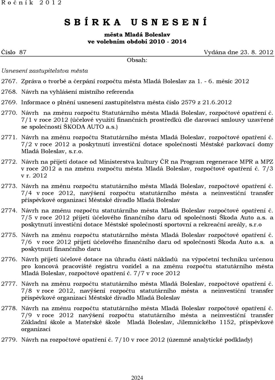 Návrh na změnu rozpočtu Statutárního města Mladá Boleslav, rozpočtové opatření č. 7/1 v roce 2012 (účelové využití finančních prostředků dle darovací smlouvy uzavřené se společností ŠKODA AUTO a.s.) 2771.