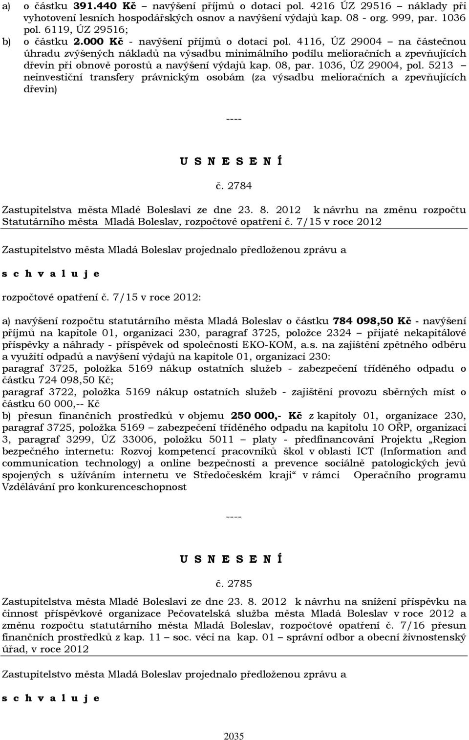 4116, ÚZ 29004 na částečnou úhradu zvýšených nákladů na výsadbu minimálního podílu melioračních a zpevňujících dřevin při obnově porostů a navýšení výdajů kap. 08, par. 1036, ÚZ 29004, pol.