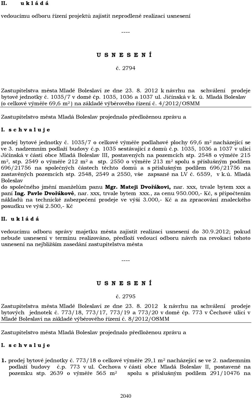 1035/7 o celkové výměře podlahové plochy 69,6 m 2 nacházející se ve 3. nadzemním podlaží budovy č.p. 1035 sestávající z domů č.p. 1035, 1036 a 1037 v ulici Jičínská v části obce Mladá Boleslav III, postavených na pozemcích stp.