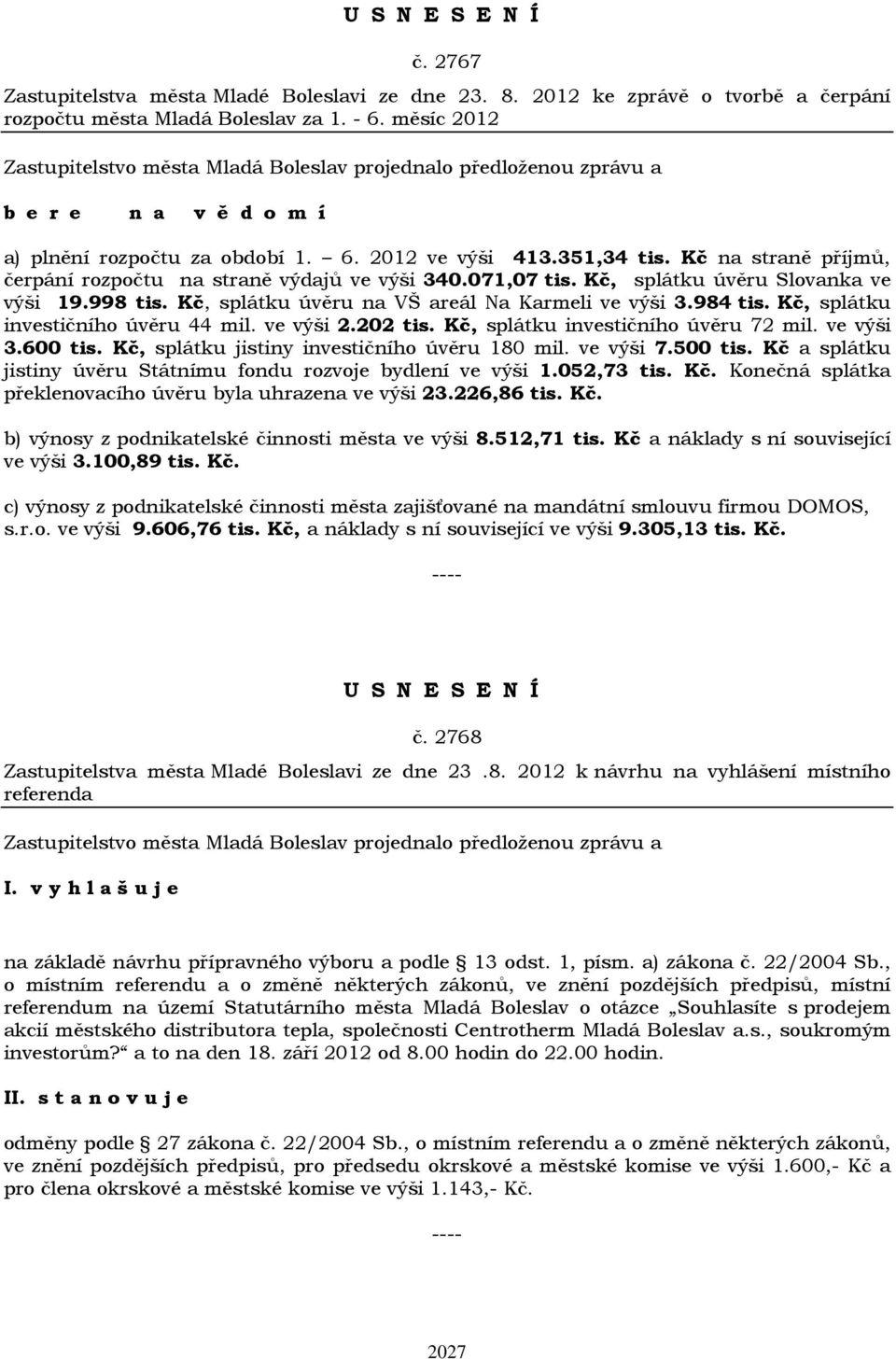 Kč, splátku úvěru na VŠ areál Na Karmeli ve výši 3.984 tis. Kč, splátku investičního úvěru 44 mil. ve výši 2.202 tis. Kč, splátku investičního úvěru 72 mil. ve výši 3.600 tis.