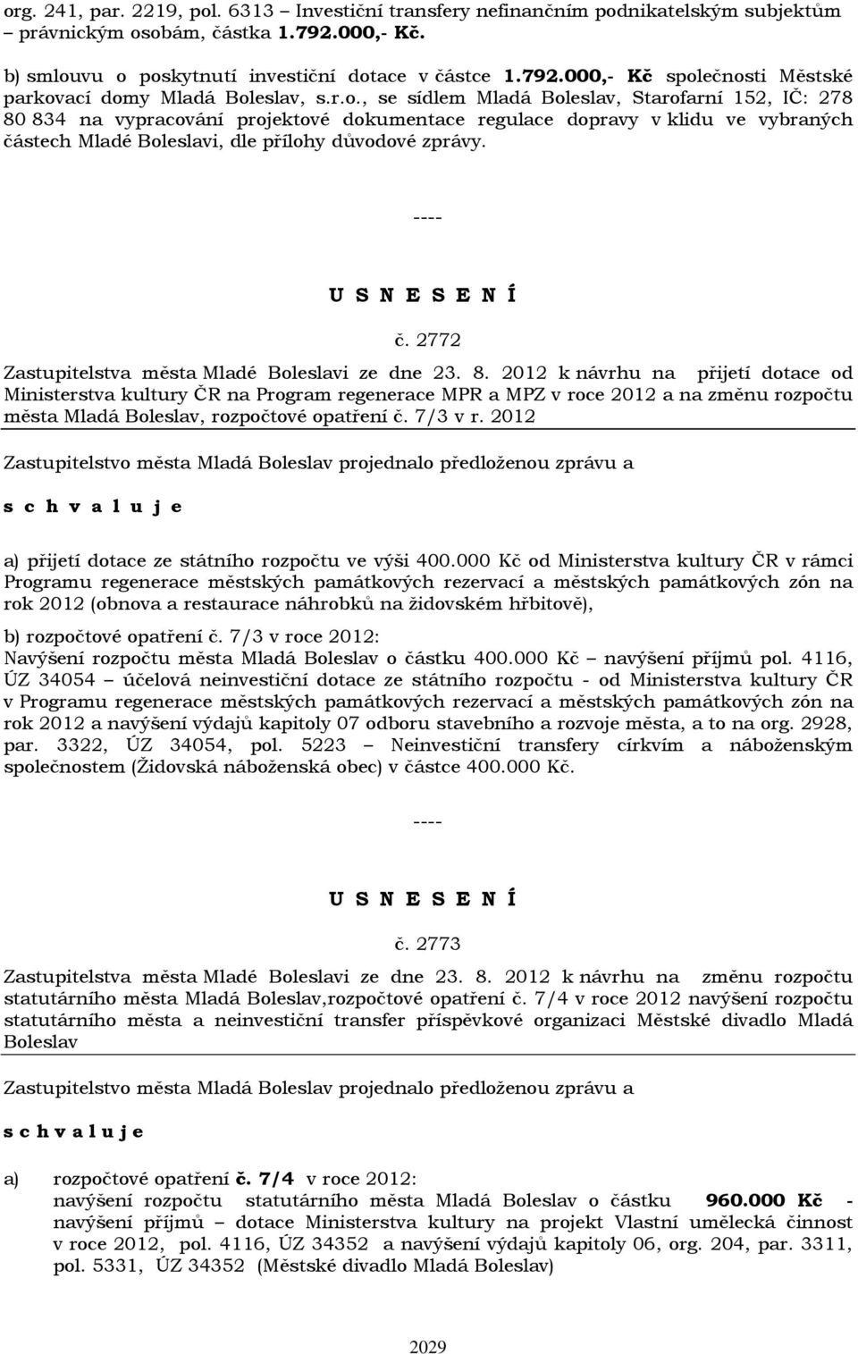 8. 2012 k návrhu na přijetí dotace od Ministerstva kultury ČR na Program regenerace MPR a MPZ v roce 2012 a na změnu rozpočtu města Mladá Boleslav, rozpočtové opatření č. 7/3 v r.