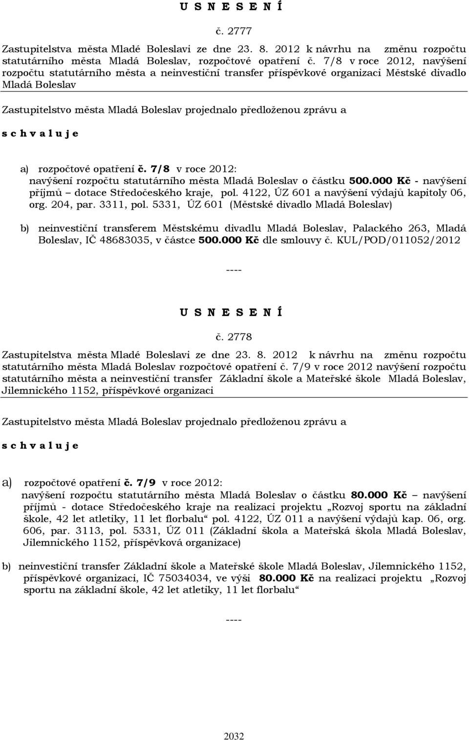 7/8 v roce 2012: navýšení rozpočtu statutárního města Mladá Boleslav o částku 500.000 Kč - navýšení příjmů dotace Středočeského kraje, pol. 4122, ÚZ 601 a navýšení výdajů kapitoly 06, org. 204, par.