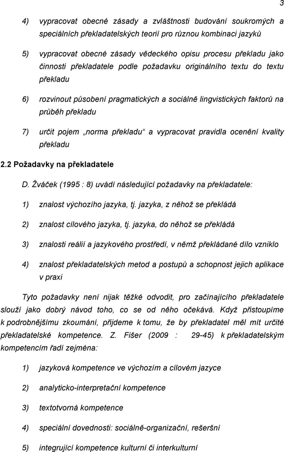 vypracovat pravidla ocenění kvality překladu 2.2 Poţadavky na překladatele D. Ţváček (1995 : 8) uvádí následující poţadavky na překladatele: 1) znalost výchozího jazyka, tj.
