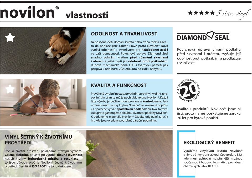 Povrchová úprava Diamond Seal snadno ochrání krytinu před různými skvrnami i otěrem a ještě zvýší její odolnost proti poškrábání.